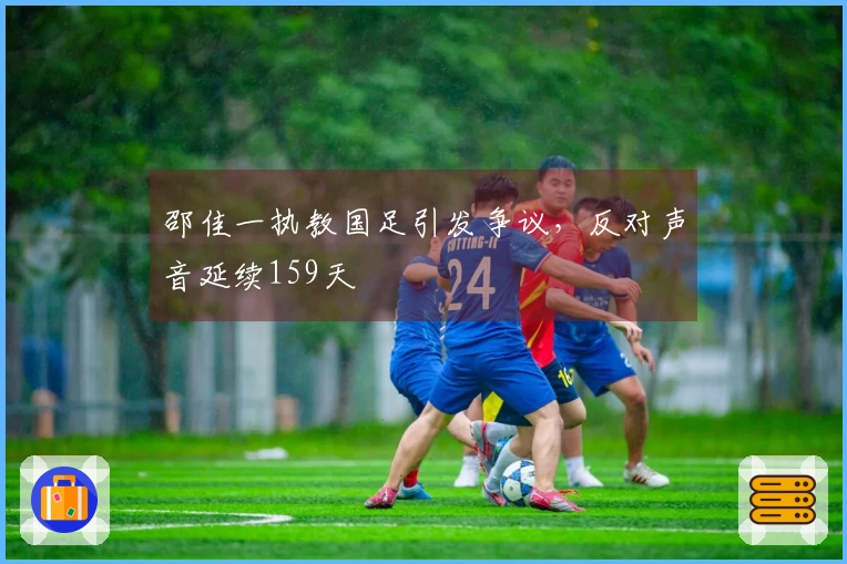 邵佳一执教国足引发争议，反对声音延续159天